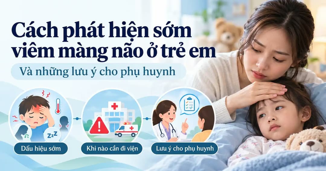 Cách phát hiện sớm viêm màng não ở trẻ em và những lưu ý cho phụ huynh